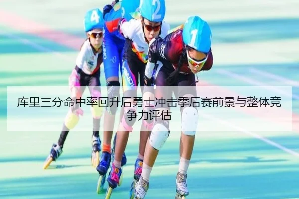 库里三分命中率回升后勇士冲击季后赛前景与整体竞争力评估