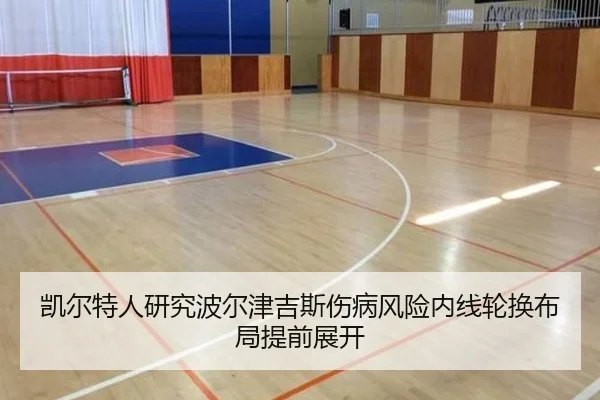 凯尔特人研究波尔津吉斯伤病风险内线轮换布局提前展开
